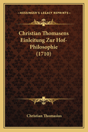 Christian Thomasens Einleitung Zur Hof-Philosophie (1710)