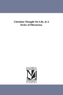 Christian Thought on Life: In a Series of Discourses