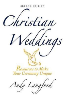 Christian Weddings, Second Edition: Resources to Make Your Ceremony Unique - Langford, Andy