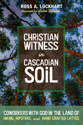 Christian Witness in Cascadian Soil - Lockhart, Ross A (Editor), and Byassee, Jason (Foreword by)