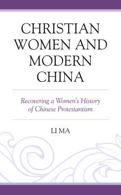 Christian Women and Modern China: Recovering a Women's History of Chinese Protestantism - Ma, Li