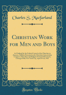 Christian Work for Men and Boys: As Outlined by the Federal Council of the Churches in America, Syllabus Presented at the Christian Conservation Congress of the Men and Religion Forward Movement, Carnegie Hall, New York City, April 19-24, 1912