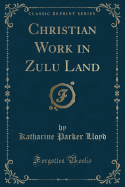 Christian Work in Zulu Land (Classic Reprint)