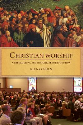 Christian Worship: A Theological and Historical Introduction - O'Brien, Glen