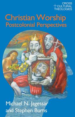 Christian Worship: Postcolonial Perspectives - Jagessar, Michael N, and Burns, Stephen