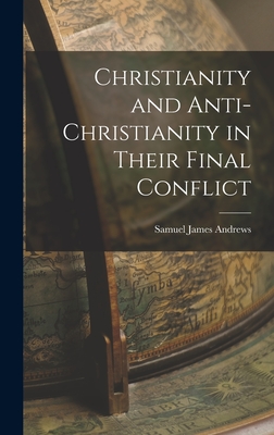 Christianity and Anti-Christianity in Their Final Conflict - Andrews, Samuel James