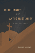 Christianity and Anti-Christianity in their Final Conflict