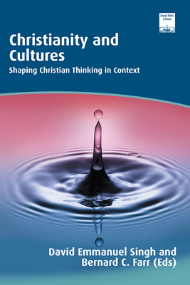 Christianity and Cultures: Shaping Christian Thinking in Context - Singh, David Emmanuel (Editor), and Farr, Bernard C (Editor)