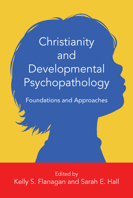 Christianity and Developmental Psychopathology: Foundations and Approaches - Flanagan, Kelly S (Editor), and Hall, Sarah E (Editor)