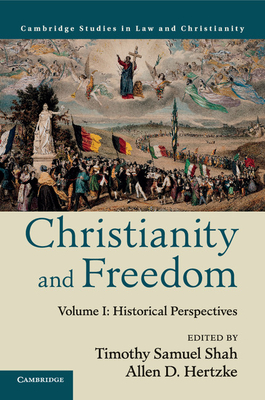 Christianity and Freedom: Volume 1, Historical Perspectives - Shah, Timothy Samuel (Editor), and Hertzke, Allen D. (Editor)