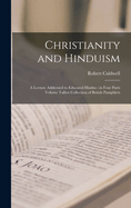 Christianity and Hinduism: A Lecture Addressed to Educated Hindus: in Four Parts Volume Talbot Collection of British Pamphlets