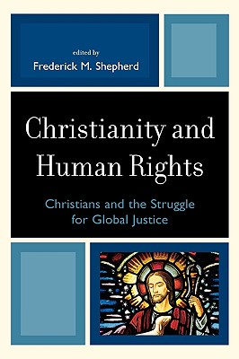Christianity and Human Rights: Christians and the Struggle for Global Justice - Shepherd, Frederick M (Editor), and Bamat, Thomas (Contributions by), and Byrne, Patrick (Contributions by)