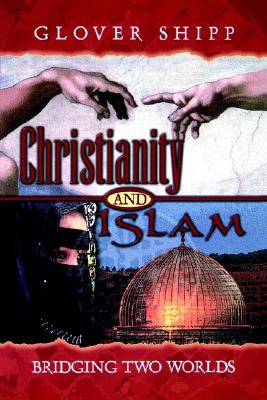 Christianity and Islam: Bridging Two Worlds - Shipp, Glover