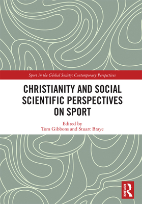 Christianity and Social Scientific Perspectives on Sport - Gibbons, Tom (Editor), and Braye, Stuart (Editor)