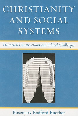 Christianity and Social Systems: Historical Constructions and Ethical Challenges - Ruether, Rosemary Radford