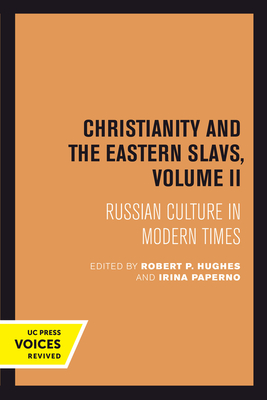 Christianity and the Eastern Slavs, Volume II: Russian Culture in Modern Times Volume 17 - Hughes, Robert P (Editor), and Paperno, Irina (Editor)