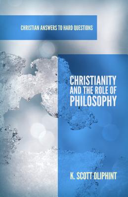 Christianity and the Role of Philosophy - Oliphint, K Scott