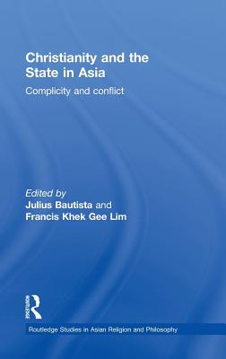 Christianity and the State in Asia: Complicity and Conflict - Bautista, Julius (Editor), and Khek Gee Lim, Francis (Editor)