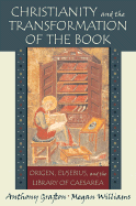 Christianity and the Transformation of the Book: Origen, Eusebius, and the Library of Caesarea - Grafton, Anthony, and Williams, Megan