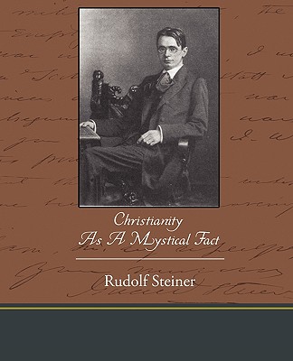Christianity As A Mystical Fact - Steiner, Rudolf, Dr.