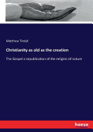 Christianity as old as the creation: The Gospel a republication of the religion of nature