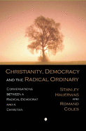 Christianity, Democracy, and the Radical Ordinary: Conversations Between a Radical Democrat and a Christian