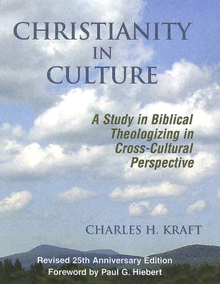 Christianity in Culture: A Study in Dynamic Biblical Theologizing in Cross Cultural Perspective (Revised 25th Anniversary) - Kraft, Charles H, Dr., and Kraft, Marguerite G