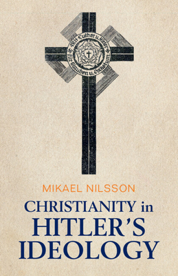 Christianity in Hitler's Ideology: The Role of Jesus in National Socialism - Nilsson, Mikael