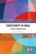 Christianity in India: The Anti-Colonial Turn