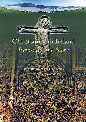 Christianity in Ireland: Revisiting the Story - Bradshaw, Brendan (Editor), and Keogh, Daire (Editor)