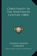 Christianity In The Nineteenth Century (1883) - Fairbairn, Andrew Martin