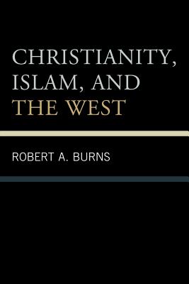 Christianity, Islam, and the West - Burns, Robert a