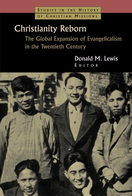 Christianity Reborn: The Global Expansion of Evangelicalism in the Twentieth Century - Lewis, Donald M (Editor)