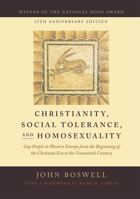 Christianity, Social Tolerance, and Homosexuality: Gay People in Western Europe from the Beginning of the Christian Era to the Fourteenth Century - Boswell, John, and Jordan, Mark D (Foreword by)