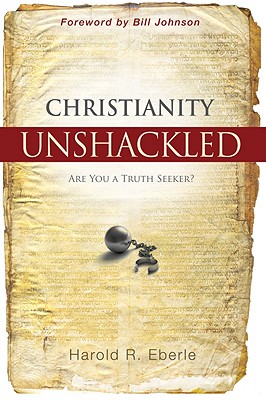 Christianity Unshackled: Are You a Truth Seeker? - Eberle, Harold R.