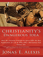 Christianity's Dangerous Idea: How the Christian Principle & Spirit Offer the Best Explanation for Life & Why Other Alternatives Fail - Alexis, Jonas E