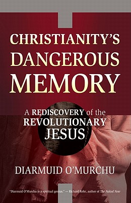 Christianity's Dangerous Memory A Rediscovery of the Revolutionary Jesus - O'Murchu, Diarmuid