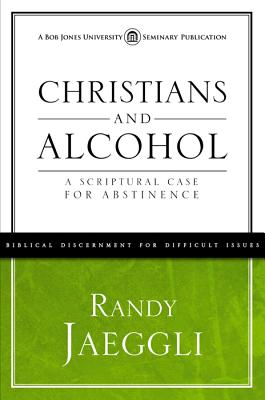 Christians and Alcohol: A Scriptural Case for Abstinence - Jaeggli, Randy, and Randy