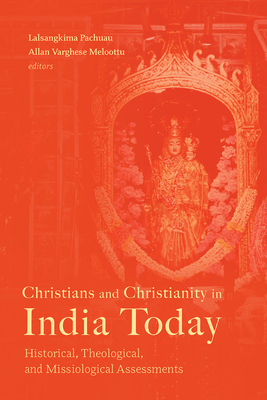 Christians and Christianity in India Today: Historical, Theological, and Missiological Assessments - Pachuau, Lalsangkima (Editor), and Varghese Meloottu, Allan (Editor)