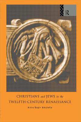 Christians and Jews in the Twelfth-Century Renaissance - Abulafia, Anna Brechta Sapir
