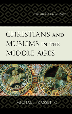 Christians and Muslims in the Middle Ages: From Muhammad to Dante - Frassetto, Michael