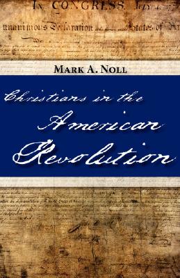 Christians in the American Revolution - Noll, Mark a