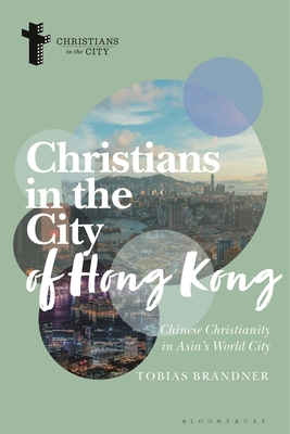 Christians in the City of Hong Kong: Chinese Christianity in Asia's World City - Brandner, Tobias, and Daughrity, Dyron B (Editor)