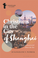 Christians in the City of Shanghai: A History Resurrected Above the Sea