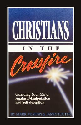 Christians in the Crossfire: Guarding Your Mind Against Manipulation and Self-Deception - McMinn, Mark R, and Foster, James