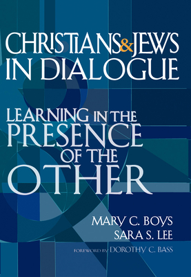 Christians & Jews in Dialogue: Learning in the Presence of the Other - Boys, Mary C, and Lee, Sara S, and Bass, Dorothy C (Foreword by)