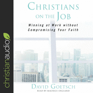 Christians on the Job: Winning at Work Without Compromising Your Faith