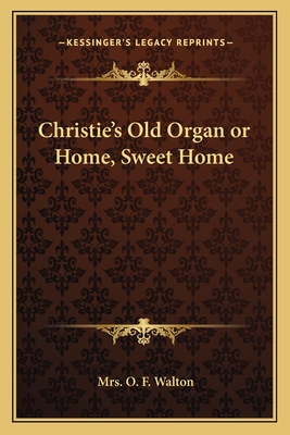 Christie's Old Organ or Home, Sweet Home - Walton, O F, Mrs.