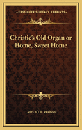 Christie's Old Organ: Or Home, Sweet Home