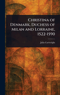 Christina of Denmark, Duchess of Milan and Lorraine, 1522-1590